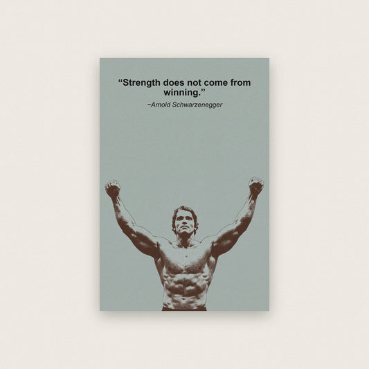 Strength Does Not Come From Winning Arnold Schwarzenegger Sporting Quote Art Print