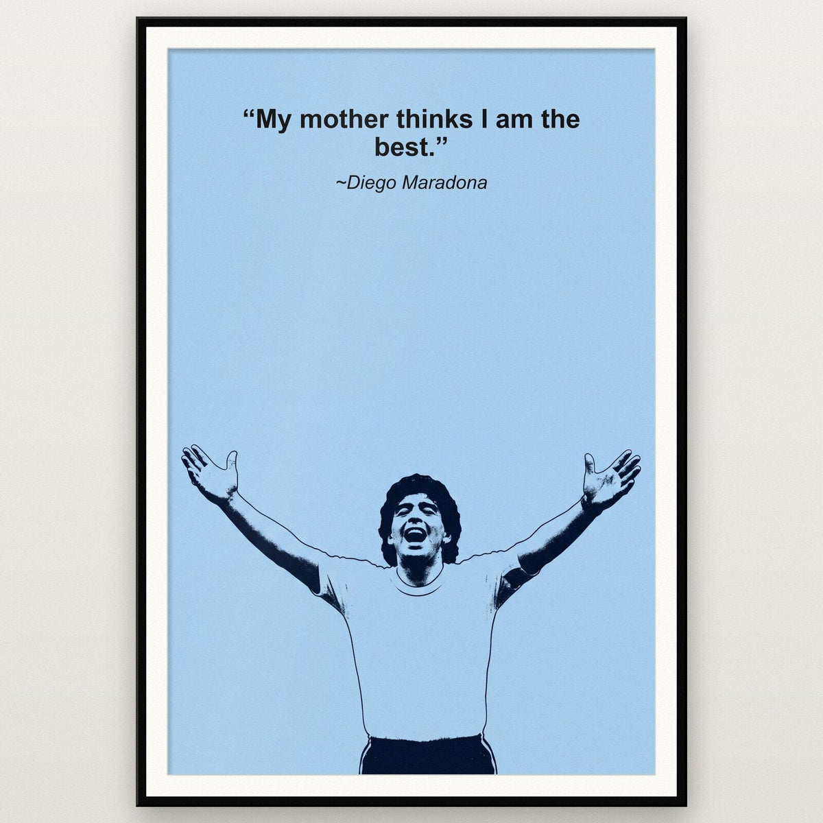 My Mother Thinks I Am The Best Diego Maradona Sporting Quote Art Print