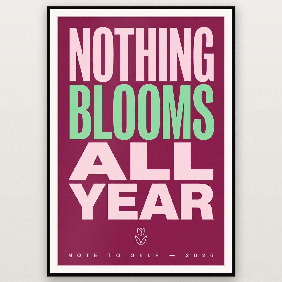 Nothing Blooms All Year Note To Self Typography Art Print