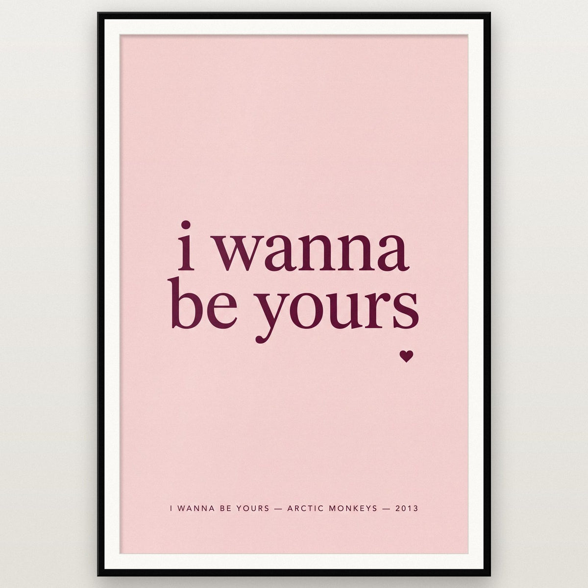 I Wanna Be Yours Lyrics Print shown in a black frame