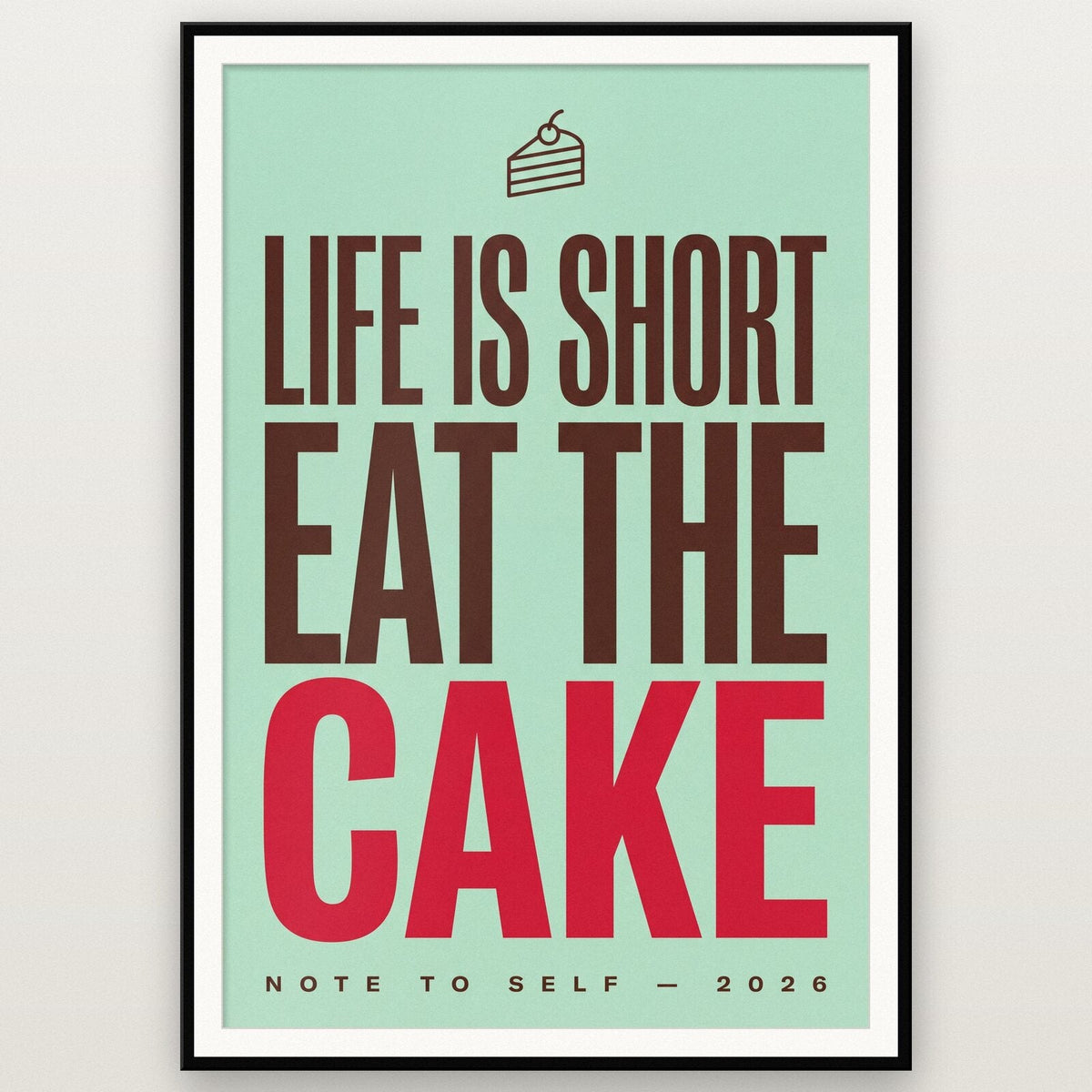 Life Is Short Eat The Cake Note To Self Typography Art Print