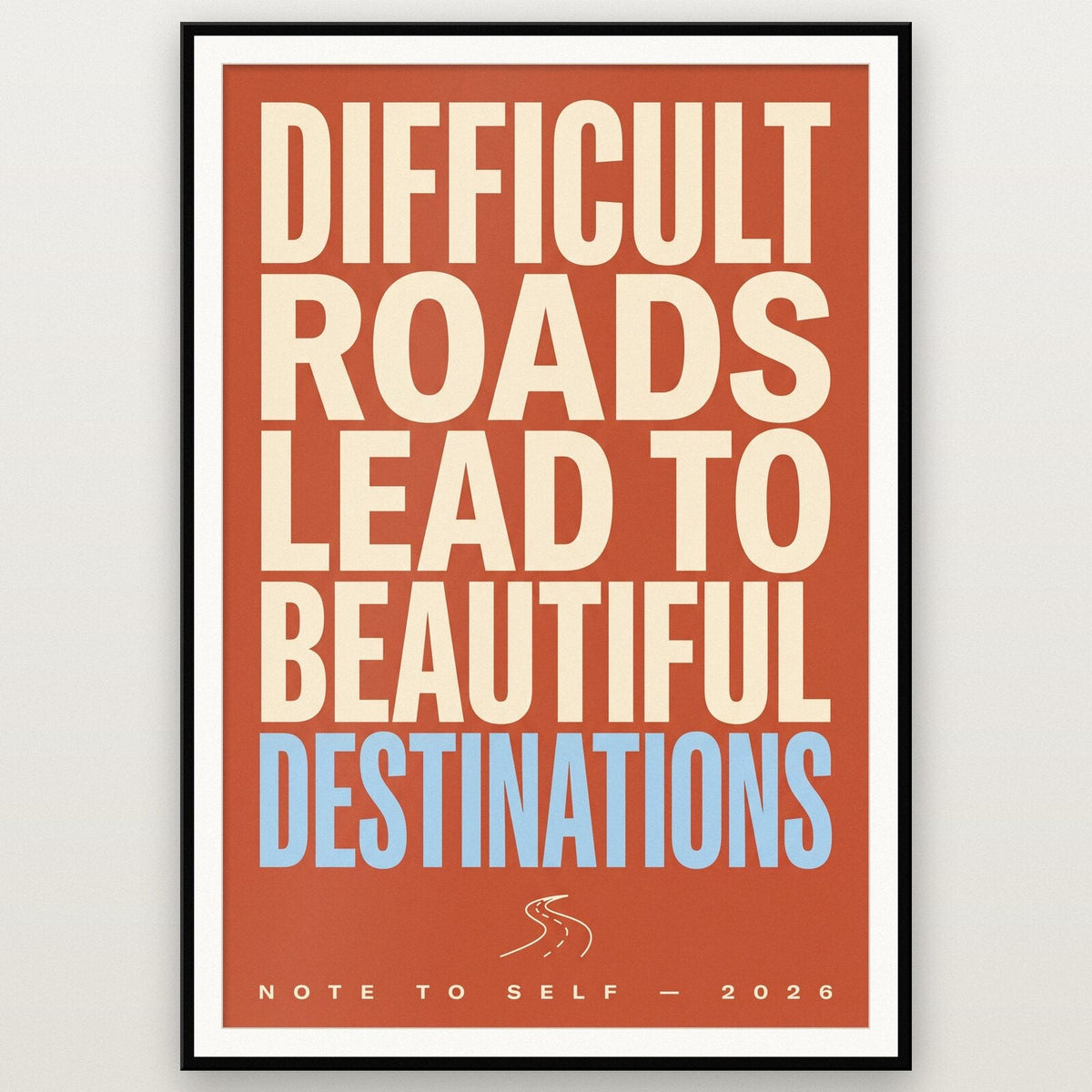 Difficult Roads Beautiful Destinations Note To Self Typography Art Print