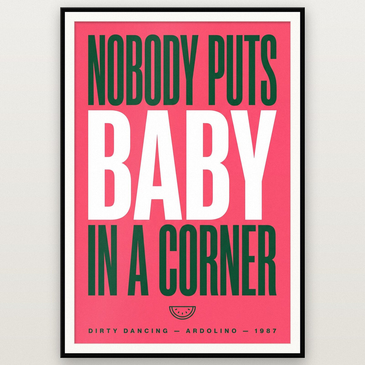 Nobody Puts Baby In A Corner Movie Quote Art Print