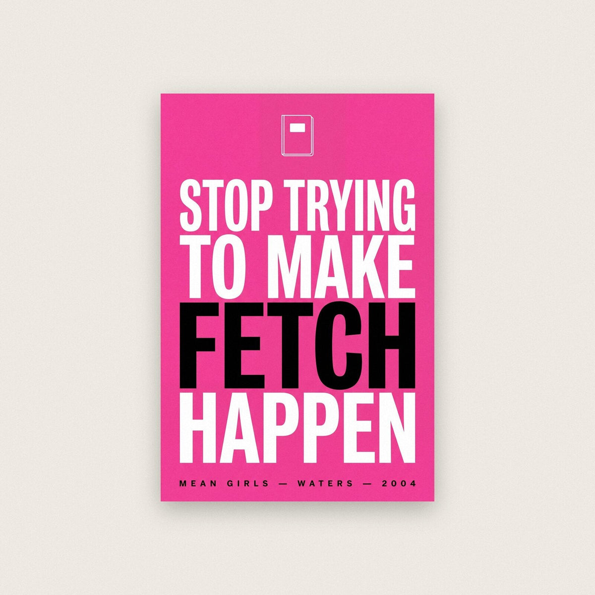 Stop Trying To Make Fetch Happen Movie Quote Art Print