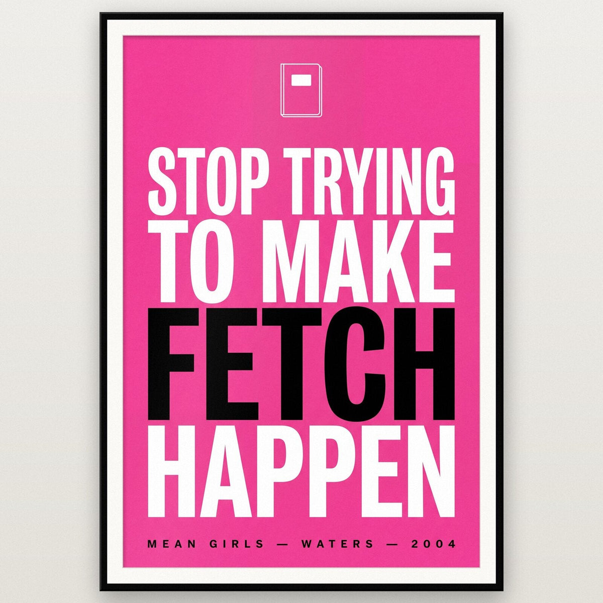 Stop Trying To Make Fetch Happen Movie Quote Art Print