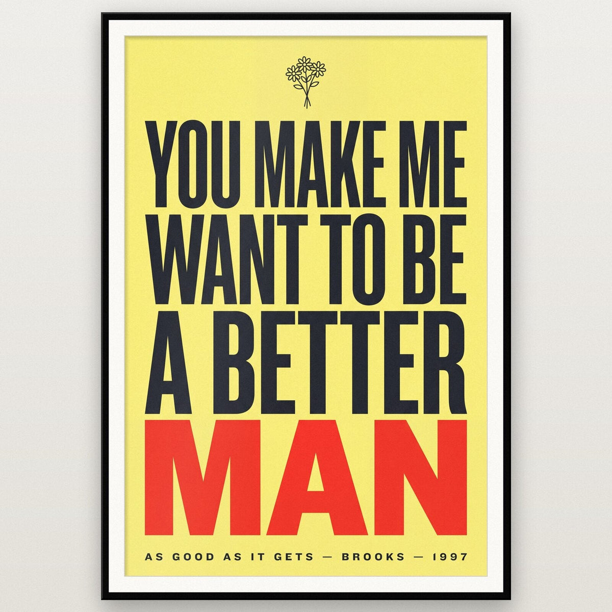 You Make Me Want To Be A Better Man Movie Quote Art Print