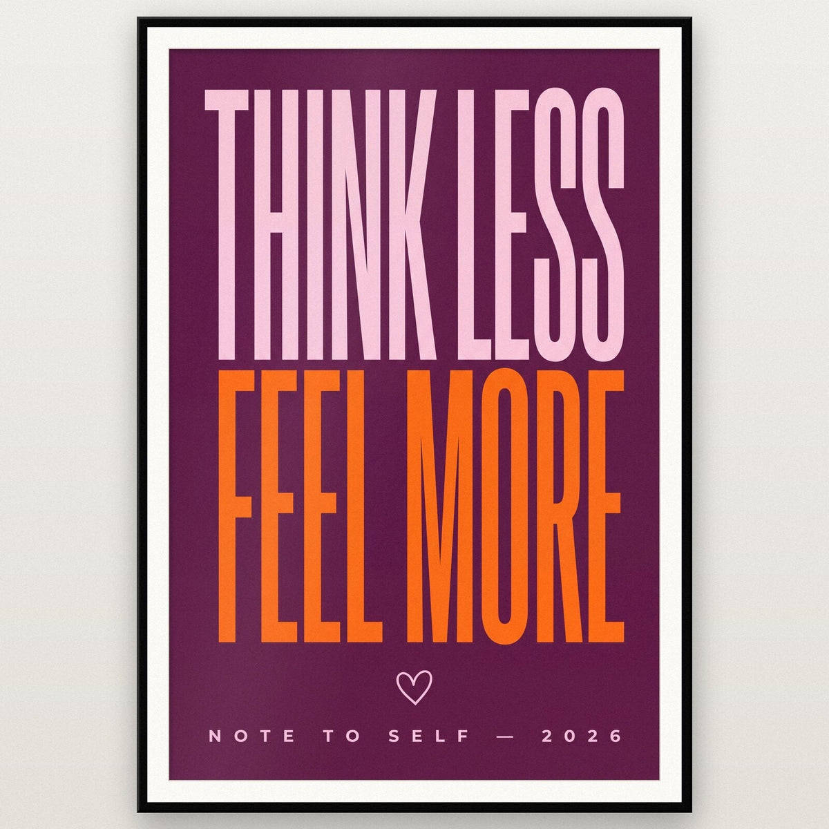 Think Less Feel More Note To Self Typography Art Print