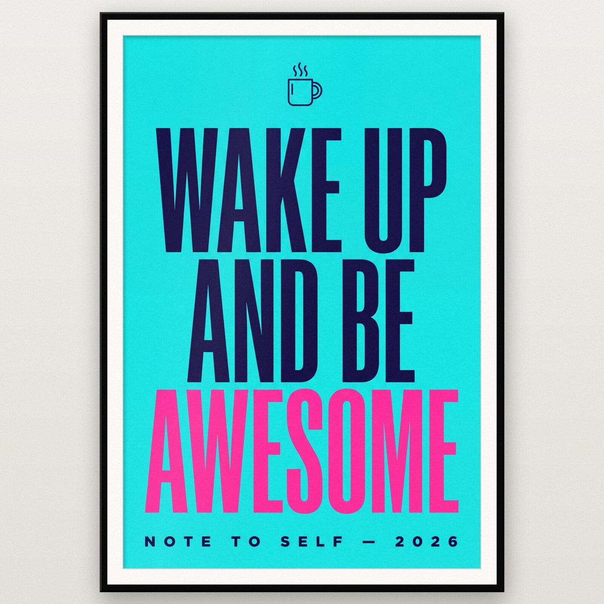 Wake Up And Be Awesome Note To Self Typography Art Print