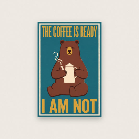 The Coffee Is Ready I Am Not Bear Funny Art Print
