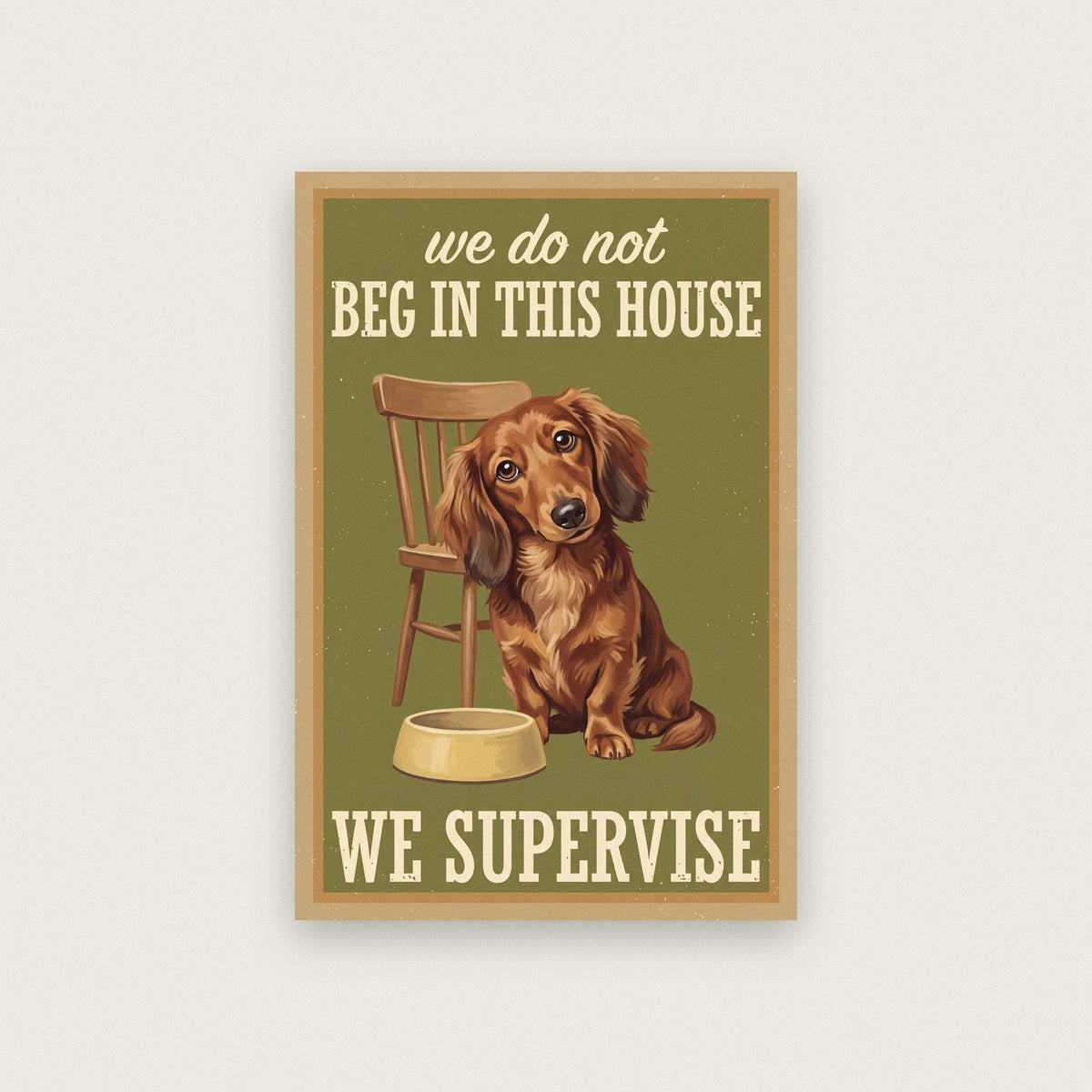 We Do Not Beg In This House We Supervise Dog Art Print