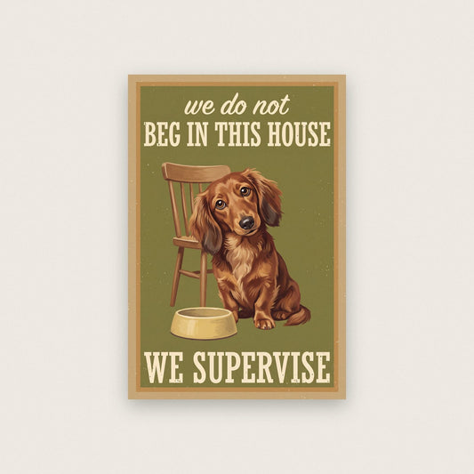 We Do Not Beg In This House We Supervise Dog Art Print
