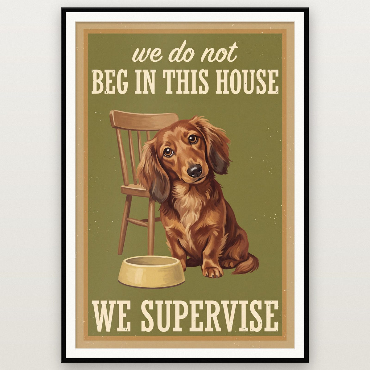 We Do Not Beg In This House We Supervise Dog Art Print