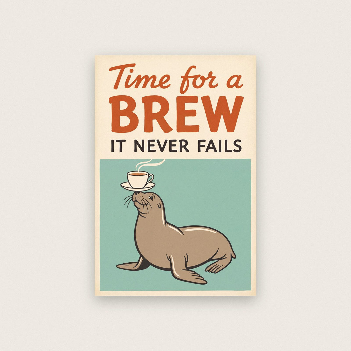 Time For A Brew It Never Fails Seal Art Print