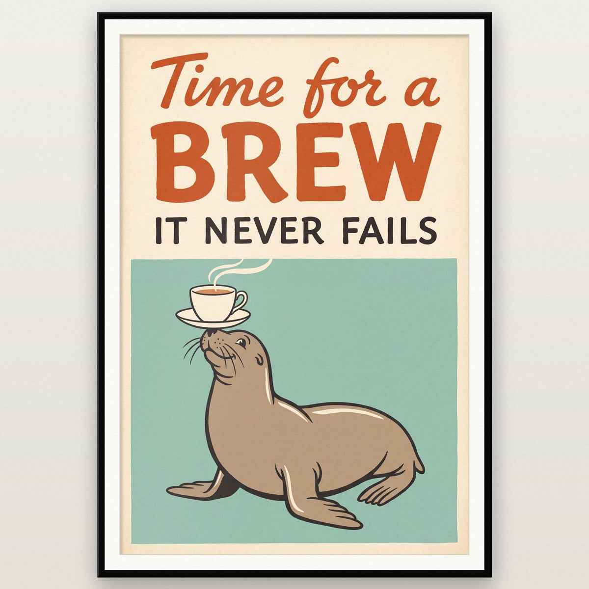 Time For A Brew It Never Fails Seal Art Print
